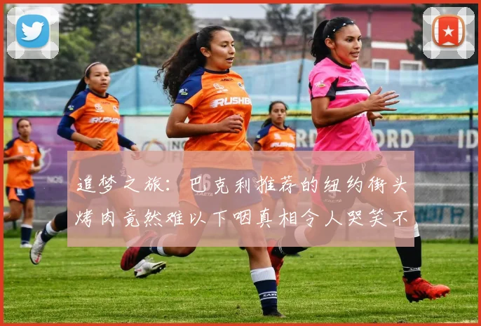 追梦之旅：巴克利推荐的纽约街头烤肉竟然难以下咽真相令人哭笑不得